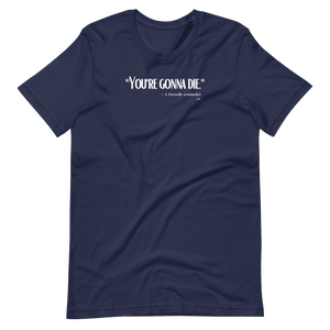 "You're Gonna Die" - A Friendly Reminder T-Shirt