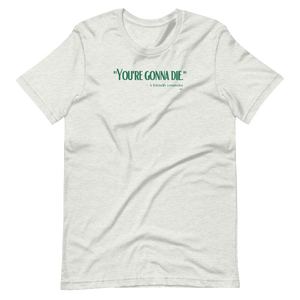 "You're Gonna Die" - A Friendly Reminder T-Shirt