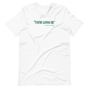 "You're Gonna Die" - A Friendly Reminder T-Shirt